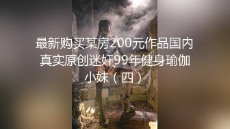 最新购买某房200元作品国内真实原创迷奸99年健身瑜伽小妹（四）