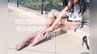 【安娜宝儿】最美家庭教师 调换情趣制服被小哥哥，疯狂输出狠狠的被操了一晚 撸管佳作 (2)