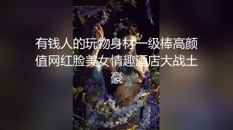 有钱人的玩物身材一级棒高颜值网红脸美女情趣酒店大战土豪