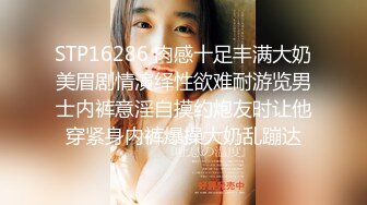 STP16286 肉感十足丰满大奶美眉剧情演绎性欲难耐游览男士内裤意淫自摸约炮友时让他穿紧身内裤爆操大奶乱蹦达