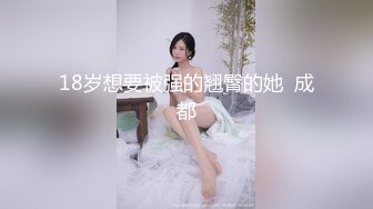 18岁想要被强的翘臀的她  成都