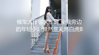 【新片速遞】刚出社会【18岁超嫩萝莉】稚气犹在，长腿女 高挑身材 笔直美腿，最屌的是 鸡巴还插着 水从馒头粉B的侧面喷涌而出