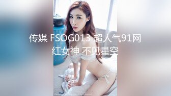 传媒 FSOG013 超人气91网红女神 不见星空