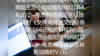 最新666元电报群福利~珠海美腿玉足小姐姐推特网红LISA私拍②~龟责榨精裸足丝袜推油精射《女神嫩妹足交控必备》最新666元电报群福利~珠海美腿玉足小姐姐推特网红LISA私拍②~龟责榨精裸足丝袜推油精射V (3)