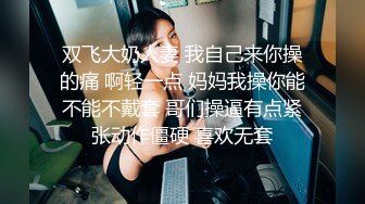 双飞大奶人妻 我自己来你操的痛 啊轻一点 妈妈我操你能不能不戴套 哥们操逼有点紧张动作僵硬 喜欢无套