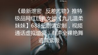 《最新泄密✿反差尤物》推特极品网红巨乳女神【九儿温柔妹妹】688元剧情定制，视频通话虚拟造爱，有声全裸艳舞道具紫薇