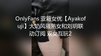 OnlyFans 亚籍女优【Ayakofuji】大奶风骚熟女和刘玥联动订阅 双女互玩2