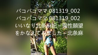 パコパコママ 081319_002 パコパコママ 081319_002 いいなり北条麻妃～男性願望をかなえてみました～北条麻妃