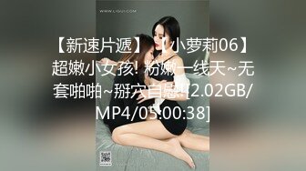 【新速片遞】 【小萝莉06】超嫩小女孩! 粉嫩一线天~无套啪啪~掰穴自慰![2.02GB/MP4/05:00:38]