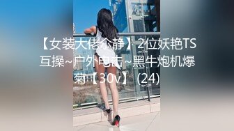 【女装大佬尒静】2位妖艳TS互操~户外电击~黑牛炮机爆菊【30v】 (24)