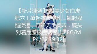 【新片速遞】 甜美少女白虎肥穴！撩起衣服贫乳！翘起双腿揉搓，干净无毛美穴，镜头对着屁股极度诱惑[1.88G/MP4/02:39:32]