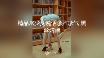 精品JK少女说话嗲声嗲气 黑丝娇喘