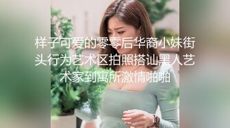 样子可爱的零零后华裔小妹街头行为艺术区拍照搭讪黑人艺术家到寓所激情啪啪