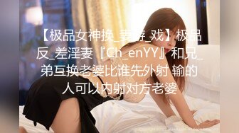 【极品女神换_妻游_戏】极品反_差淫妻『Ch_enYY』和兄_弟互换老婆比谁先外射 输的人可以内射对方老婆