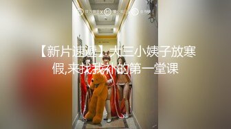 【新片速遞】大三小姨子放寒假,来找我补的第一堂课