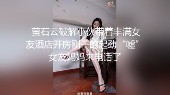  萤石云破解小伙带着丰满女友酒店开房刚干的起劲“嘘”女友妈妈来电话了