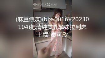 (麻豆傳媒)(blx-0016)(20230104)把清純美乳學妹拉到床上操-秦可欣