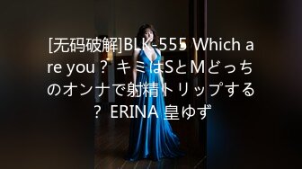 [无码破解]BLK-555 Which are you？ キミはSとMどっちのオンナで射精トリップする？ ERINA 皇ゆず