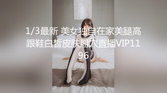 1/3最新 美女独自在家美腿高跟鞋白皙皮肤掰穴直播VIP1196