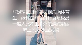 ??足球宝贝??各种视角操体育生，绿帽白袜！身材真是极品一般人比不上，外表清纯靓丽床上风骚 极品尤物