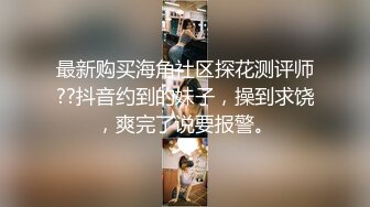 极品性感车模玩弄高级车模后续 主动去厕所洗干净伺候我最后求我射他大屁股上 高冷女神又如何 乖乖趴在胯下被骑