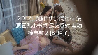 [2DF2]『骚伊伊』肉丝袜 漏洞圆孔小书桌 足交爆射 电动棒自慰 2 [BT种子]