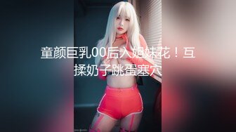 童颜巨乳00后入姐妹花！互揉奶子跳蛋塞穴