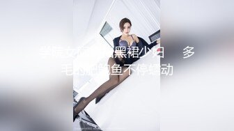 黑丝伪娘 哥哥别动妹妹全自动 大肉棒塞满妹妹的小骚逼 两根仙女棒互相摩擦射出浓浓精液这种感觉太爽了