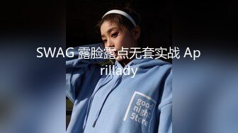 SWAG 露脸露点无套实战 Aprillady