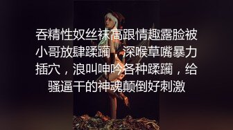 吞精性奴丝袜高跟情趣露脸被小哥放肆蹂躏，深喉草嘴暴力插穴，浪叫呻吟各种蹂躏，给骚逼干的神魂颠倒好刺激