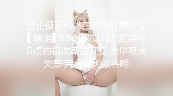 超正极品粉嫩白虎网红美少女▌萌萌▌RBQ调教计划 阴蒂与G点的初次潮吹开发 大量喷水失禁 完全被肉欲吞噬