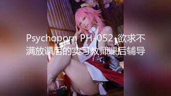 Psychoporn PH-052-欲求不满放课后的实习教师课后辅导