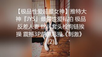 【极品性爱超颜女神】推特大神『JYS』最强性爱私拍 极品反差人妻 丝袜套头栓狗链挨操 震撼3P前裹后操《刺激》 (2)