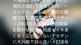 【経験人数少なめ】【チ●コはナマ派】【アラサーの欲望大爆発】5年付き合っていた彼氏と别れてから2年间ノーセックス…寂しさと性欲が爆発寸前な清楚系美人アラサー！2年ぶりの快楽に色白美身を震わせ何度も何度もイキまくる！见た事のないデカチンに大兴奋で自ら生ハメ打诊&中出し恳愿！！経験浅めのガチキツマンに大