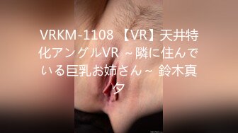 VRKM-1108 【VR】天井特化アングルVR ～隣に住んでいる巨乳お姉さん～ 鈴木真夕