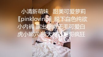 ⭐小清新萌妹⭐甜美可爱萝莉〖pinkloving〗脱下白色纯欲小内裤 露出粉嫩无毛可爱白虎小嫩穴 被大鸡巴哥哥疯狂冲刺~1