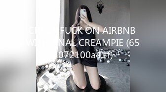 CRAZY FUCK ON AIRBNB WITH ANAL CREAMPIE (657072100a41f)