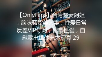 【OnlyFans】台湾骚妻阿姐，韵味骚货美人妻，性爱日常反差VIP订阅，日常性爱，自慰露出裸体艺术写真 29