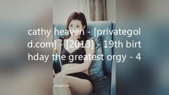 cathy heaven - [privategold.com] - [2013] - 19th birthday the greatest orgy - 4