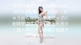 (HD1080P)(Hunter)(huntb00582)た事、ママに言っちゃうからね」小悪魔姪っ子に射精管理されてしまったボク！姪の無防備な寝姿に我慢できずに…