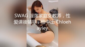 SWAG 淫荡家庭女教师，性爱课後辅导，给中出 Chloehayley