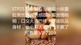 STP25718 看着很嫩的小妹露脸黑丝情趣诱惑跟小哥激情啪啪，口交大鸡巴样子好骚极品身材，让小哥大粗鸡巴干蒙了抱着草 VIP2209