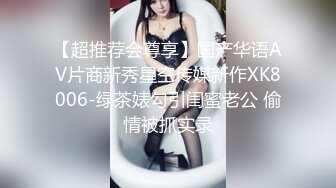 【超推荐会尊享】国产华语AV片商新秀星空传媒新作XK8006-绿茶婊勾引闺蜜老公 偷情被抓实录