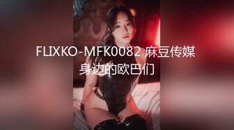 FLIXKO-MFK0082 麻豆传媒 身边的欧巴们