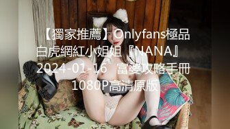 【獨家推薦】Onlyfans極品白虎網紅小姐姐『NANA』⭐2024-01-16⭐富婆攻略手冊 1080P高清原版