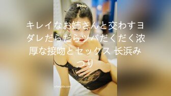 キレイなお姉さんと交わすヨダレだらだらツバだくだく浓厚な接吻とセックス 长浜みつり